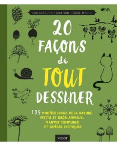 20 façons de TOUT dessiner : 135 modèles issus de la nature, petits et gros animaux, plantes communes et espèces exotiques